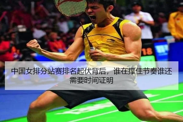 中国女排分站赛排名起伏背后，谁在撑住节奏谁还需要时间证明