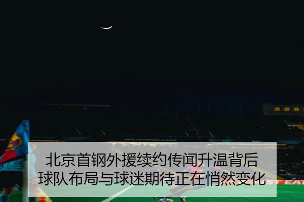 北京首钢外援续约传闻升温背后 球队布局与球迷期待正在悄然变化 | c7yule